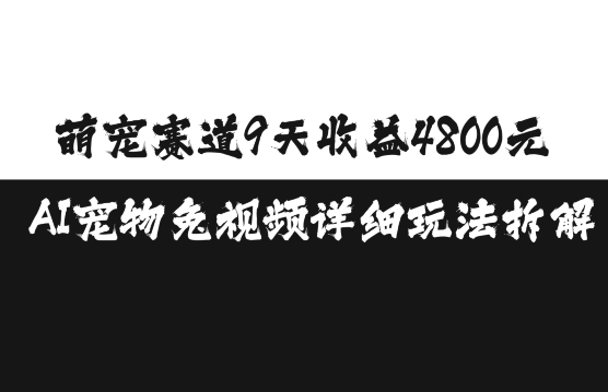 萌宠赛道9天收益4800元，AI宠物免视频详细玩法拆解-纵横项目网