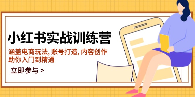 小红书实战训练营，涵盖电商玩法, 账号打造, 内容创作, 助你入门到精通-纵横项目网
