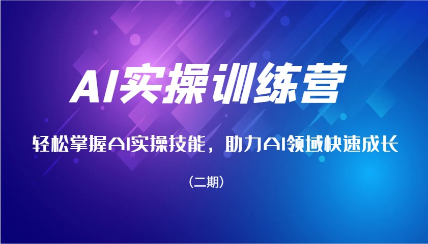AI实操训练营，轻松掌握AI实操技能，助力AI领域快速成长(二期)-纵横项目网