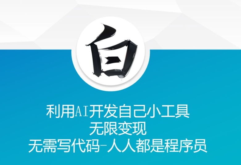 利用AI开发自己小工具 无限变现 无需写代码 人人都是程序员-纵横项目网