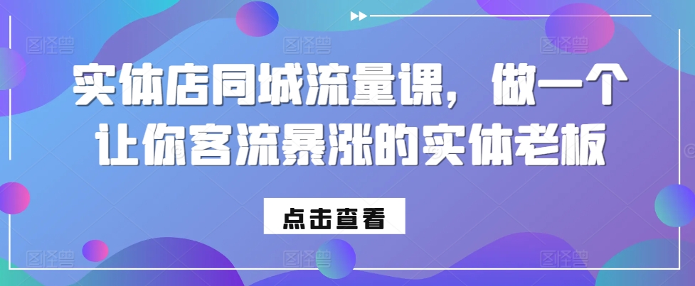 实体店同城流量课，做一个让你客流暴涨的实体老板-纵横项目网