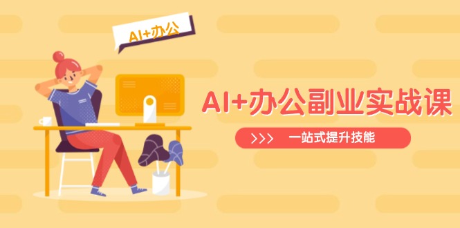 AI+办公副业实战课：从Excel到PPT，从行业分析到视频制作，一站式提升技能-纵横项目网