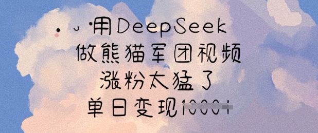 用DeepSeek做熊猫军团视频，涨粉太猛了，单日变现多张-纵横项目网