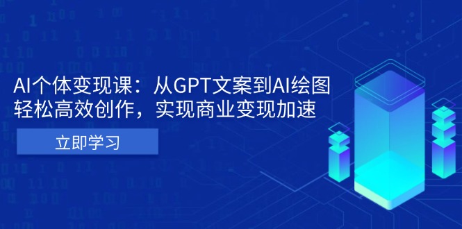AI个体变现课：从GPT文案到AI绘图，轻松高效创作，实现商业变现加速-纵横项目网