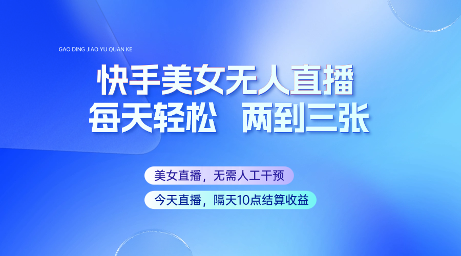 快手美女无人直播，每天最少一到两张，全程托管无需人工干涉-纵横项目网