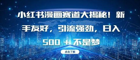 小红书漫画赛道大揭秘!新手友好，引流强劲，日入多张【揭秘】-纵横项目网