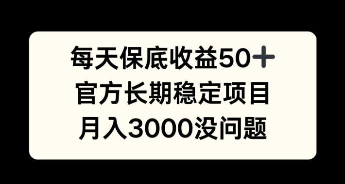 每天收益保底50+，官方长期稳定项目，月入3000没问题【揭秘】-纵横项目网