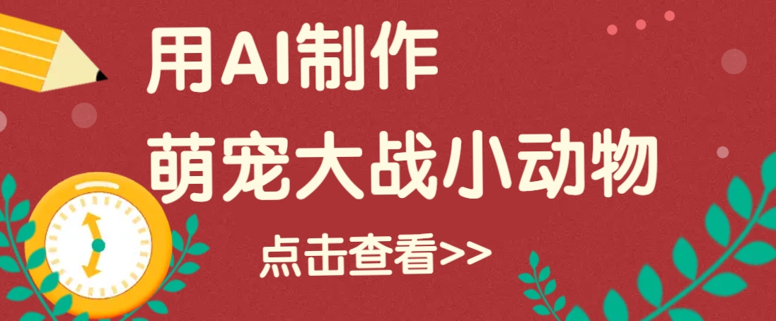 用AI制作萌娃大战小动物视频，轻松涨粉20w+(详细教程)-纵横项目网