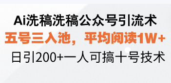 Ai洗稿洗稿公众号引流术，五号三入池，平均阅读1W+，日引200+一人可搞…-纵横项目网