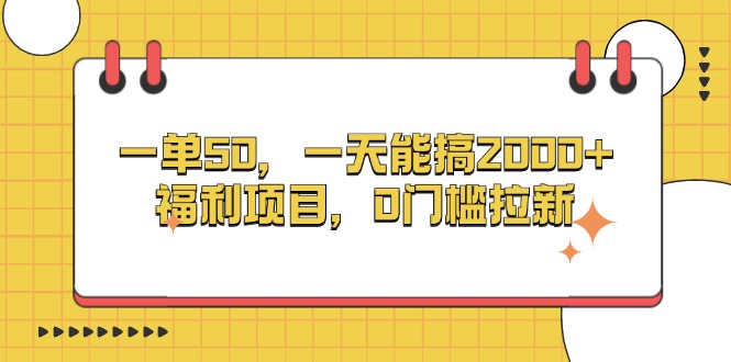 一单50，一天能搞2000+，福利项目，0门槛拉新-纵横项目网
