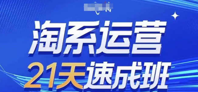 淘系运营21天速成班(更新24年12月)，0基础轻松搞定淘系运营，不做假把式-纵横项目网
