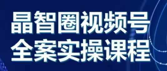 晶姐说直播·视频号全案实操课，从0-1全流程-纵横项目网