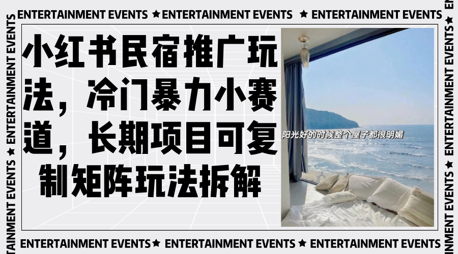 小红书民宿推广玩法,冷门暴力小赛道,长期项目可复制矩阵玩法拆解-纵横项目网