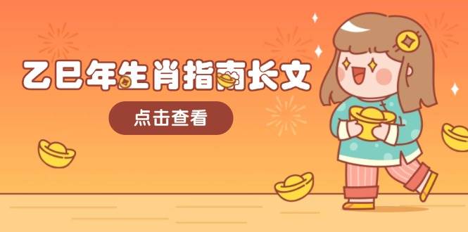 乙巳年生肖指南长文，结合大环境与生肖，字字精华，助你财福顺利 迎接好运-纵横项目网
