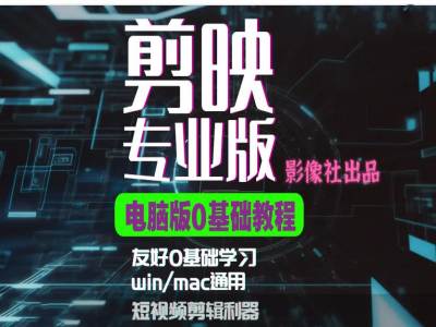 剪映电脑版进阶拔高案例实操，0基础学习，短视频剪辑利器-纵横项目网