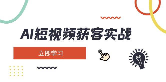 AI短视频获客实战：涵盖矩阵营销、搭建、定位、素材拍摄、起号、变现等-纵横项目网