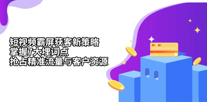 短视频霸屏获客新策略：掌握7大埋词点，抢占精准流量与客户资源-纵横项目网