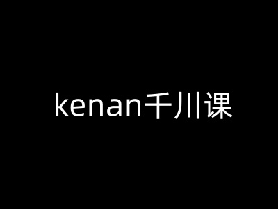kenan千川课-kenan抖音电商巨量千川教程-纵横项目网