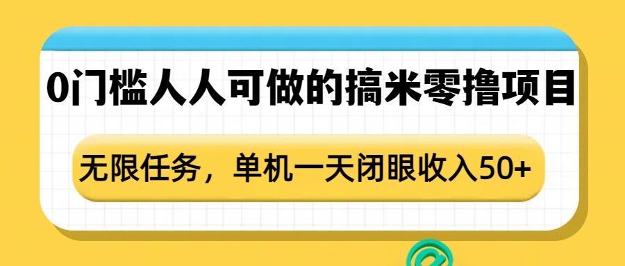 0门槛人人可做的搞米零撸项目，无限任务，单机一天闭眼收入50+-纵横项目网