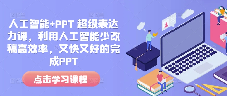 人工智能+PPT 超级表达力课，利用人工智能少改稿高效率，又快又好的完成PPT-纵横项目网