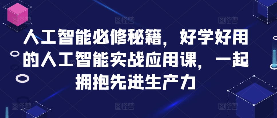 人工智能必修秘籍，好学好用的人工智能实战应用课，一起拥抱先进生产力-纵横项目网