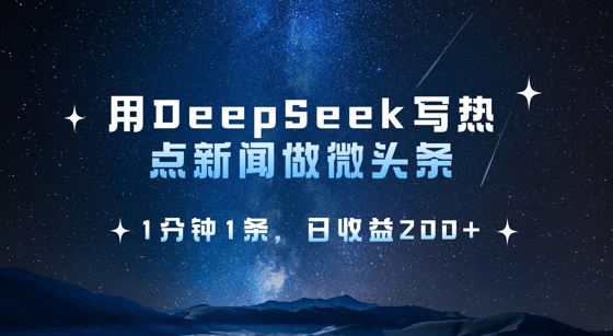 用DeepSeek写热点微头条，1分钟1条，日收益2张-纵横项目网