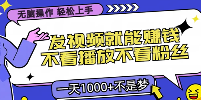 无脑操作，只要发视频就能赚钱？不看播放不看粉丝，小白轻松上手，一天…-纵横项目网