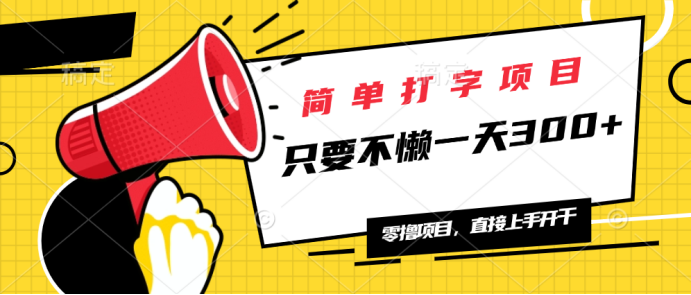 简单打字项目，一天可撸300+，单日无上限，多劳多得！-纵横项目网