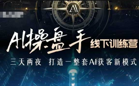 AI操盘手线下训练营，打造AI获客新模式，跟上ai时代，新商业-纵横项目网