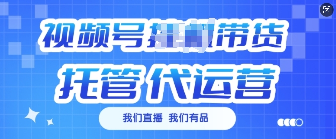 视频号挂J直播带货托管代运营，每个月多挣3k【揭秘】-纵横项目网