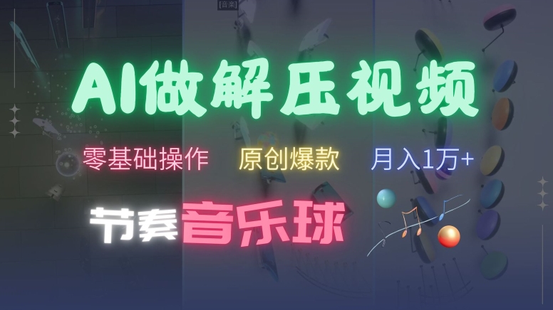 AI制作节奏音乐球解压视频，不需要专业工具，零基础操作，条条视频原创爆款，快速涨粉【揭秘】-纵横项目网