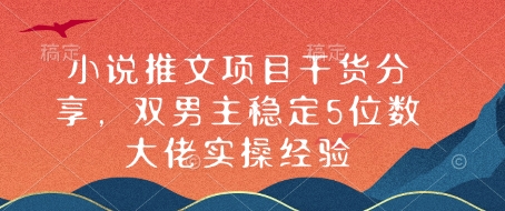 小说推文项目干货分享，双男主稳定5位数大佬实操经验-纵横项目网