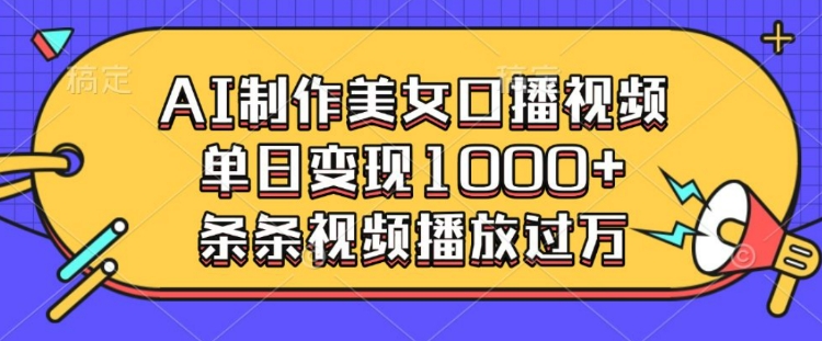AI制作美女口播视频，单日变现多张，条条视频播放过万-纵横项目网