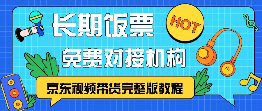 京东视频带货完整版教程，长期饭票、免费对接机构-纵横项目网