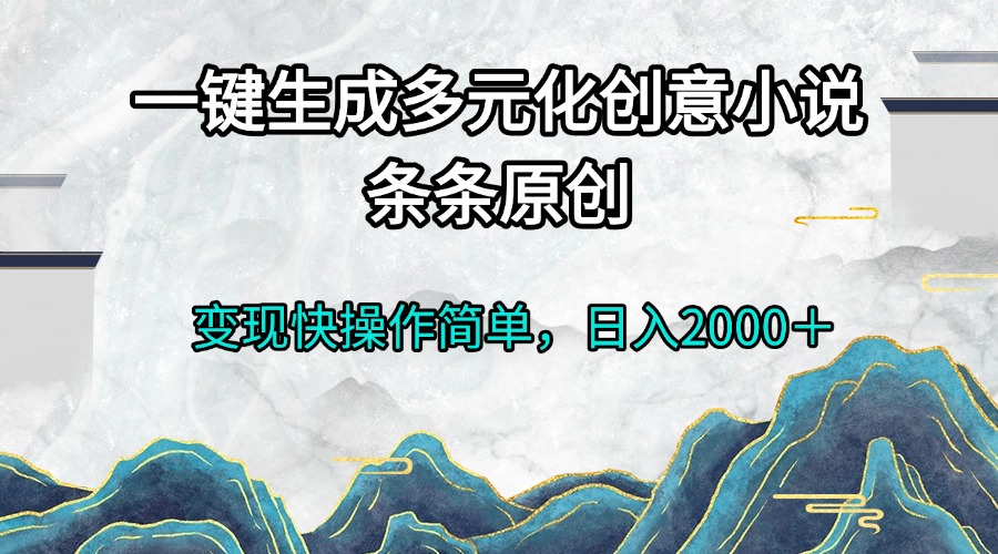 一键生成多元化创意小说条条原创变现快操作简单日入2000＋-纵横项目网