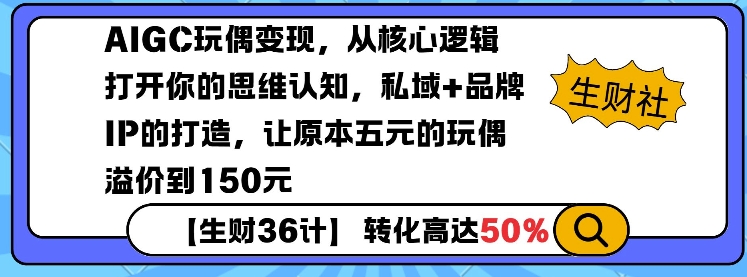 AIGC玩偶变现，从核心逻辑打开你的思维认知，私域+品牌IP的打造，让原本五元的玩偶溢价到150元-纵横项目网