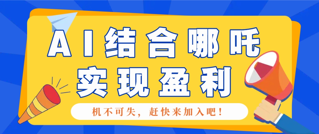 哪咤2爆火，如何利用AI结合哪吒2实现盈利，月收益5000+【附详细教程】-纵横项目网