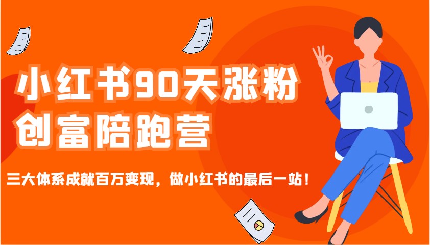 小红书90天涨粉创富陪跑营，三大体系成就百万变现，做小红书的最后一站！-纵横项目网
