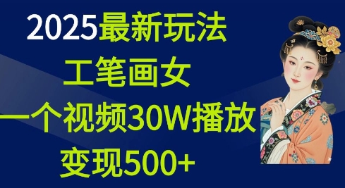 2025最新玩法，工笔画美女，一个视频30万播放变现500+-纵横项目网