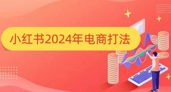 小红书2024年电商打法，手把手教你如何打爆小红书店铺-纵横项目网