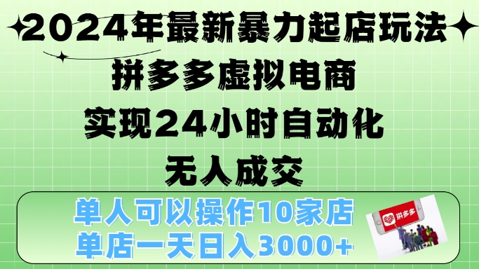2024年最新暴力起店玩法，拼多多虚拟电商4.0，24小时实现自动化无人成交，单店月入3000+【揭秘】-纵横项目网