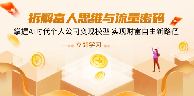 拆解富人思维与流量密码，掌握AI时代个人公司变现模型 实现财富自由新路径-纵横项目网