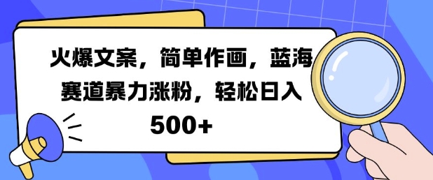 火爆文案，简单作画，蓝海赛道暴力涨粉，轻松日入5张-纵横项目网