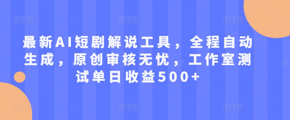 最新AI短剧解说工具，全程自动生成，原创审核无忧，工作室测试单日收益500+【揭秘】-纵横项目网
