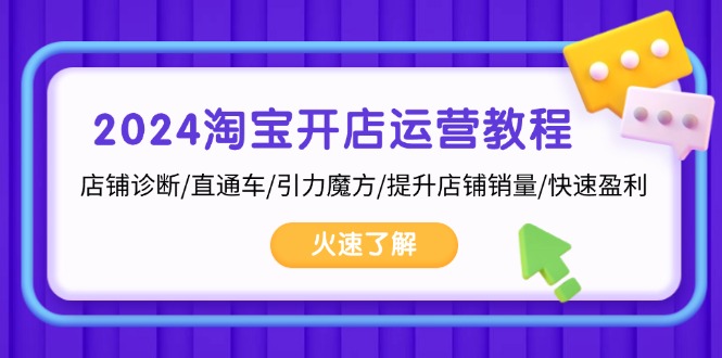 2024淘宝开店运营教程：店铺诊断/直通车/引力魔方/提升店铺销量/快速盈利-纵横项目网