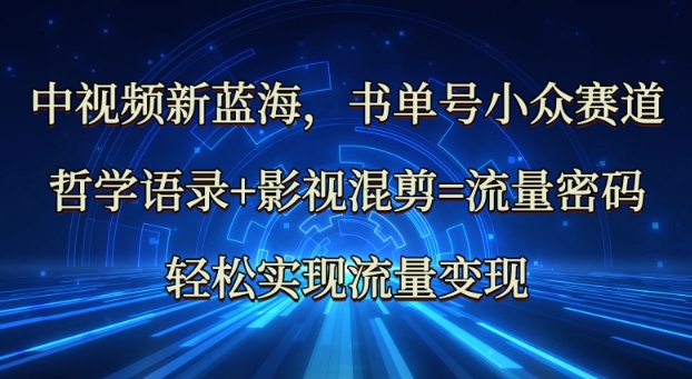 中视频新蓝海：哲学语录+影视混剪=流量密码，轻松实现流量变现-纵横项目网