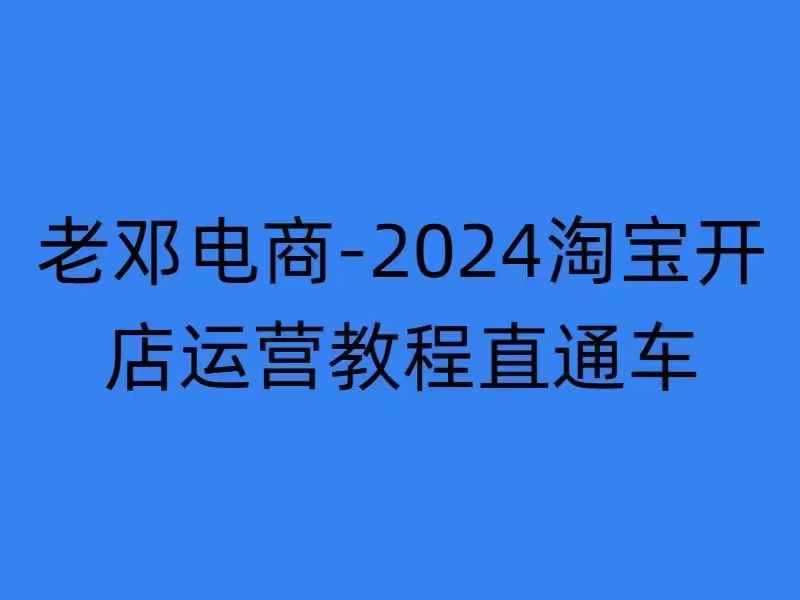 2024淘宝开店运营教程直通车【2024年11月】直通车，万相无界，网店注册经营推广培训-纵横项目网