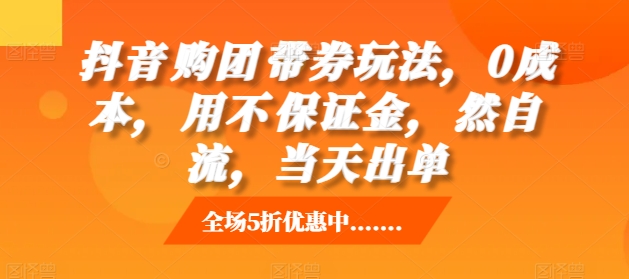抖音‮购团‬带券玩法，0成本，‮用不‬保证金，‮然自‬流，当天出单-纵横项目网