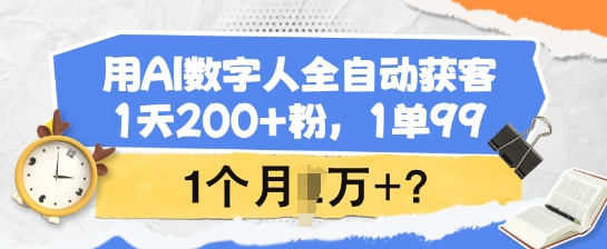 用AI数字人全自动获客，1天200+粉，1单99，1个月1个W+?-纵横项目网