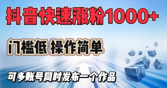 抖音快速涨1000+粉，门槛低操作简单，可多账号同时发布一个作品-纵横项目网